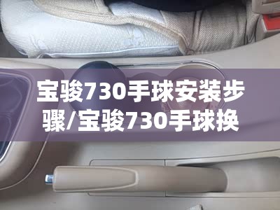 宝骏730手球安装步骤/宝骏730手球换挡球