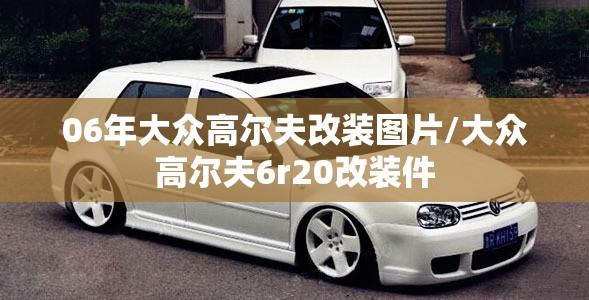 06年大众高尔夫改装图片/大众高尔夫6r20改装件