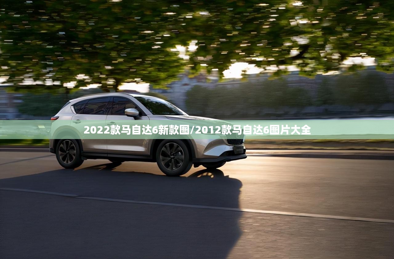 2022款马自达6新款图/2012款马自达6图片大全