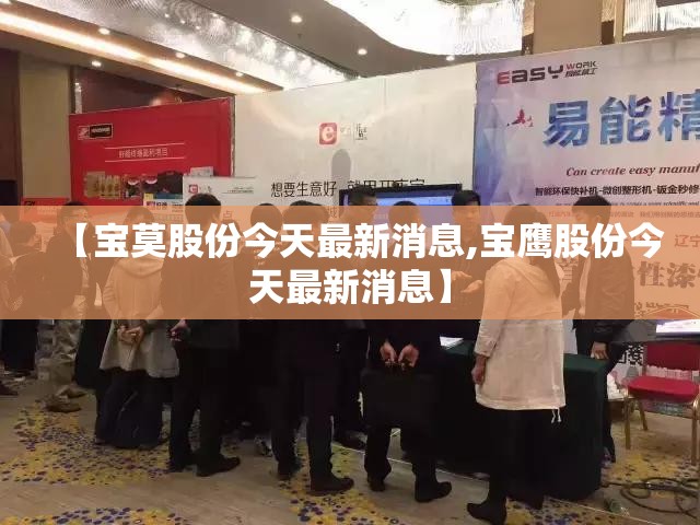 【宝莫股份今天最新消息,宝鹰股份今天最新消息】