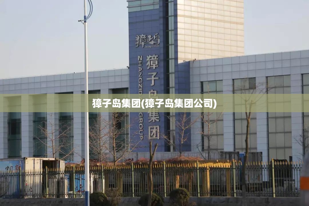獐子岛集团(獐子岛集团公司) 獐子岛集团(獐子岛集团公司)