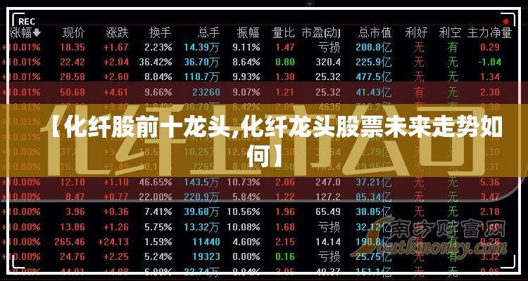 【化纤股前十龙头,化纤龙头股票未来走势如何】 【化纤股前十龙头,化纤龙头股票未来走势如何】