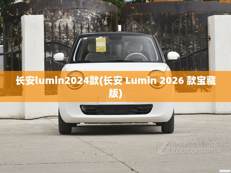 长安lumin2024款(长安 Lumin 2026 款宝藏版)