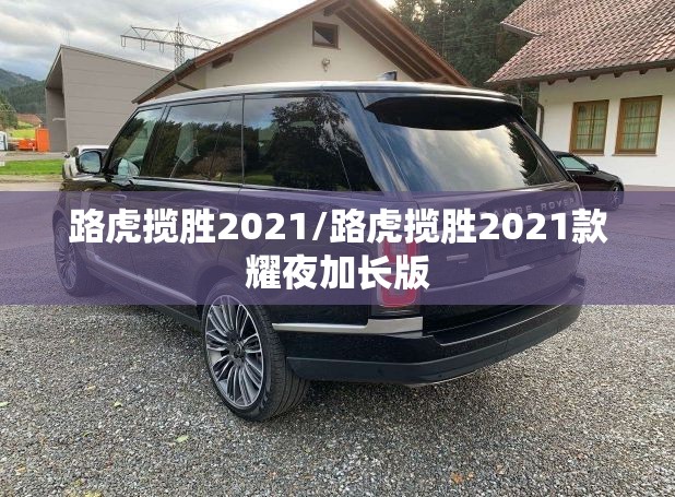 路虎揽胜2021/路虎揽胜2021款耀夜加长版