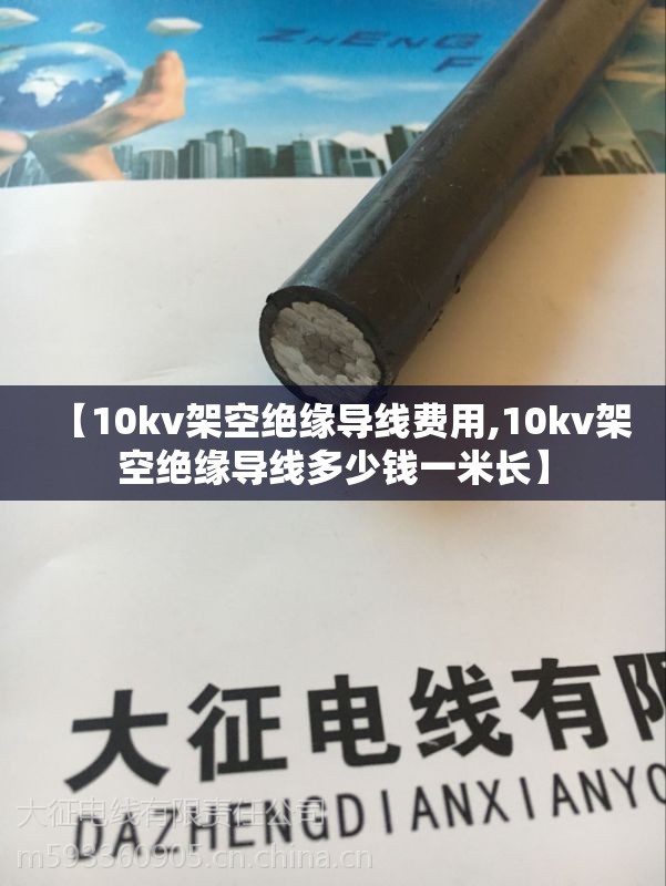 【10kv架空绝缘导线费用,10kv架空绝缘导线多少钱一米长】