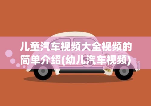 儿童汽车视频大全视频的简单介绍(幼儿汽车视频) 儿童汽车视频大全视频的简单介绍(幼儿汽车视频)