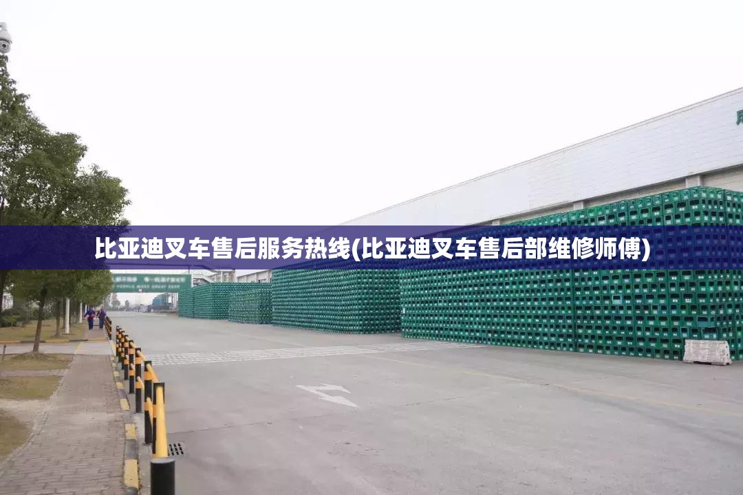 比亚迪叉车售后服务热线(比亚迪叉车售后部维修师傅) 比亚迪叉车售后服务热线(比亚迪叉车售后部维修师傅)