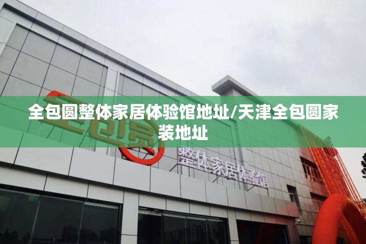 全包圆整体家居体验馆地址/天津全包圆家装地址