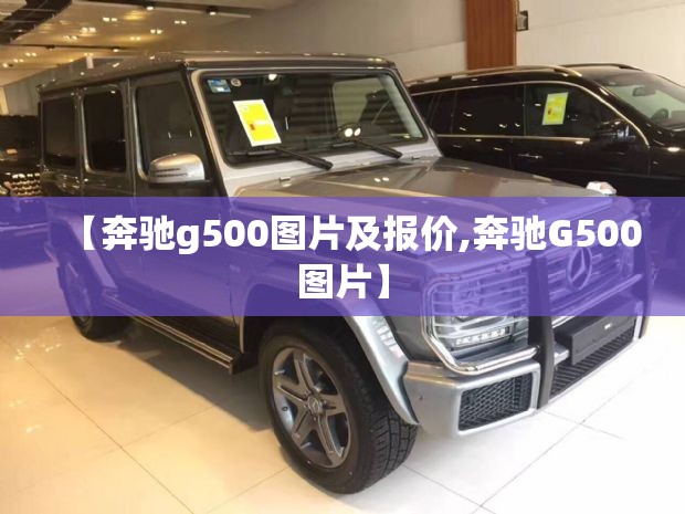 【奔驰g500图片及报价,奔驰G500图片】