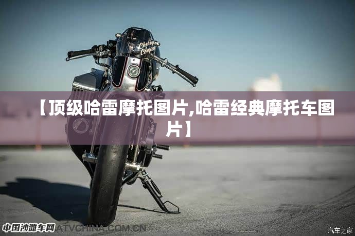 【顶级哈雷摩托图片,哈雷经典摩托车图片】