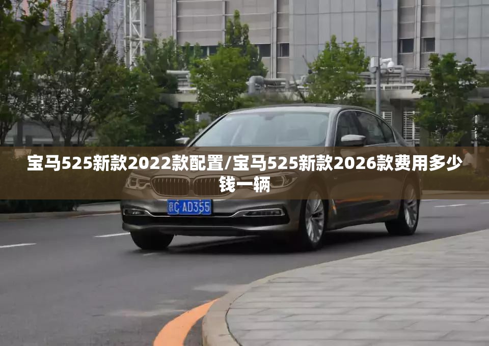 宝马525新款2022款配置/宝马525新款2026款费用多少钱一辆