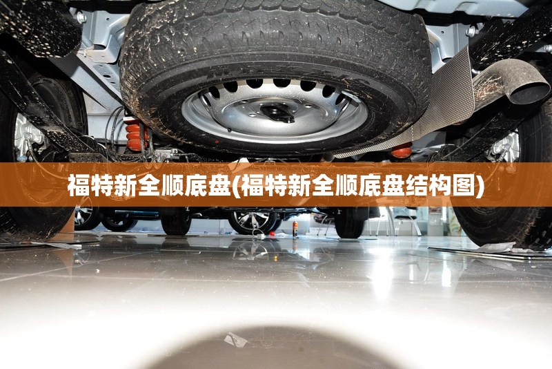 福特新全顺底盘(福特新全顺底盘结构图)