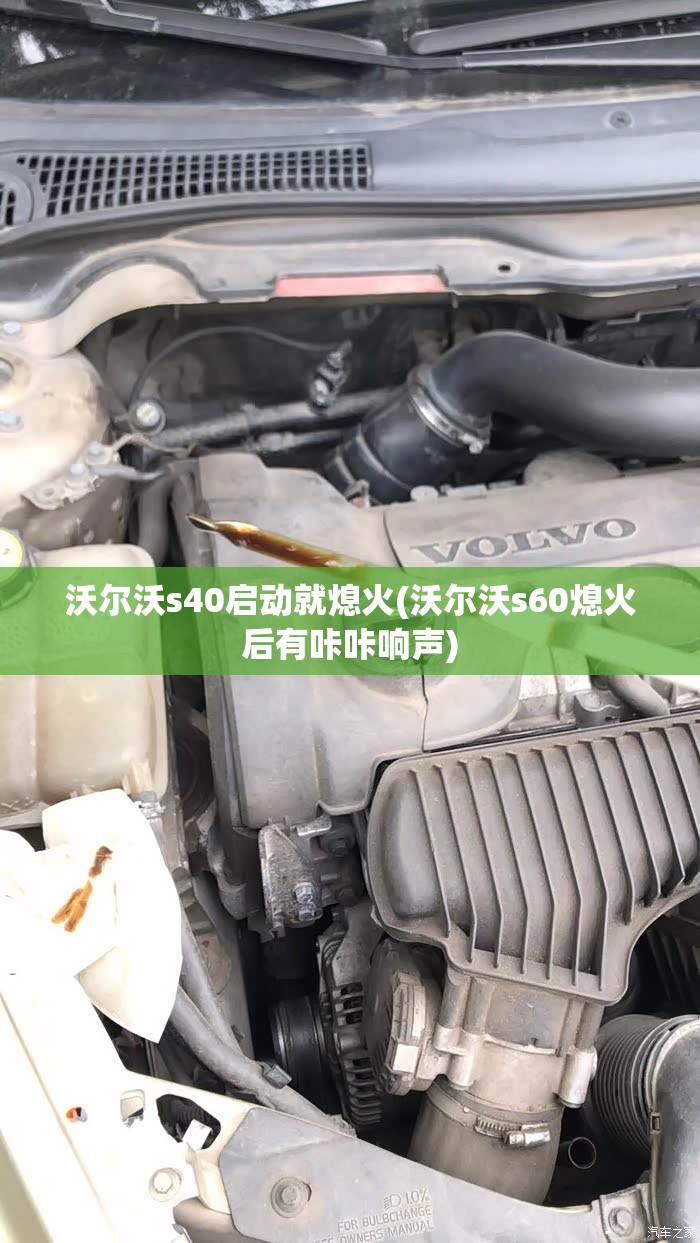 沃尔沃s40启动就熄火(沃尔沃s60熄火后有咔咔响声)