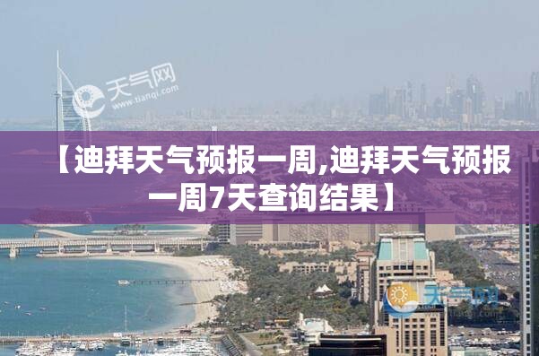 【迪拜天气预报一周,迪拜天气预报一周7天查询结果】