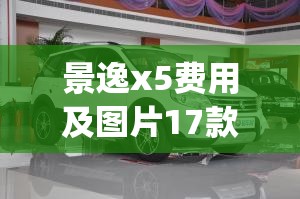 景逸x5费用及图片17款(景逸x5图片13款)