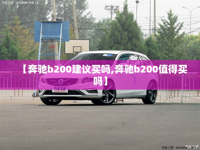【奔驰b200建议买吗,奔驰b200值得买吗】
