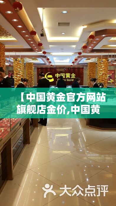 【中国黄金官方网站旗舰店金价,中国黄金官方网站旗舰店金镯】