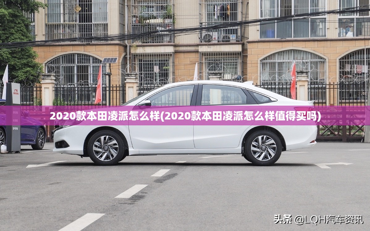 2020款本田凌派怎么样(2020款本田凌派怎么样值得买吗) 2020款本田凌派怎么样(2020款本田凌派怎么样值得买吗)