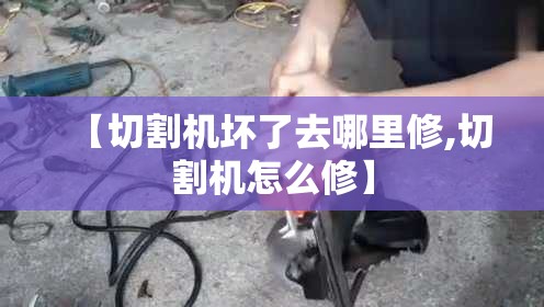 【切割机坏了去哪里修,切割机怎么修】