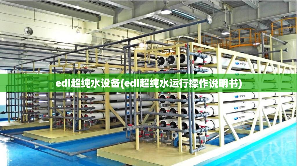 edi超纯水设备(edi超纯水运行操作说明书) edi超纯水设备(edi超纯水运行操作说明书)