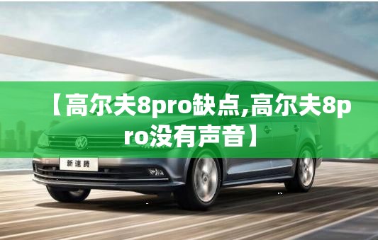 【高尔夫8pro缺点,高尔夫8pro没有声音】