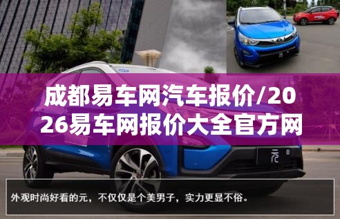 成都易车网汽车报价/2026易车网报价大全官方网站