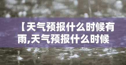 【天气预报什么时候有雨,天气预报什么时候有雨下】