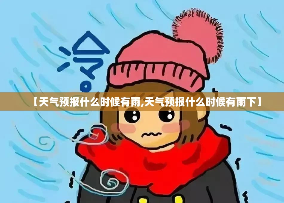 【天气预报什么时候有雨,天气预报什么时候有雨下】
