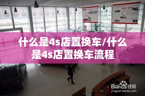 什么是4s店置换车/什么是4s店置换车流程