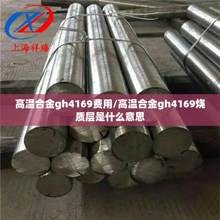 高温合金gh4169费用/高温合金gh4169烧质层是什么意思 高温合金gh4169费用/高温合金gh4169烧质层是什么意思