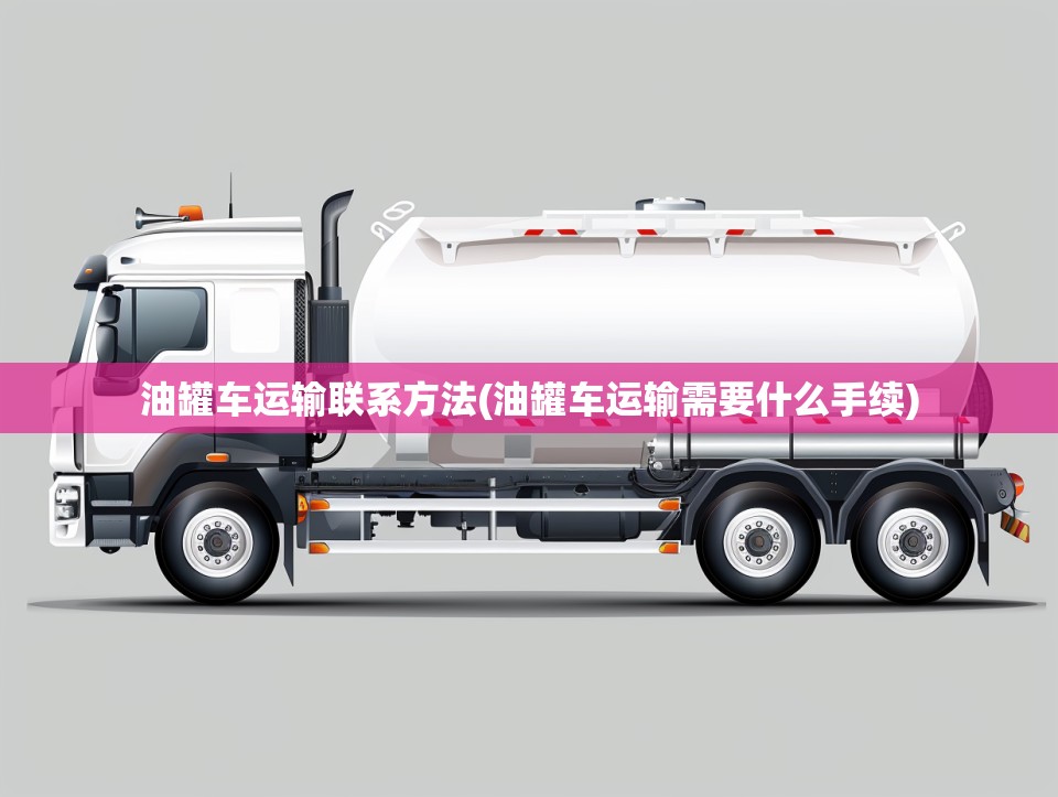 油罐车运输联系方法(油罐车运输需要什么手续)
