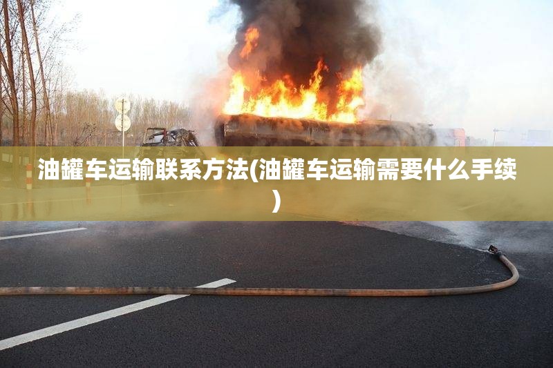 油罐车运输联系方法(油罐车运输需要什么手续)