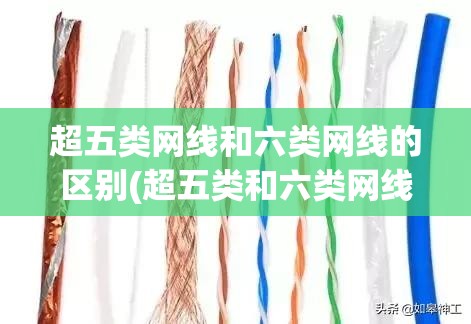 超五类网线和六类网线的区别(超五类和六类网线哪种好)
