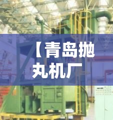 【青岛抛丸机厂家排名,中国抛丸机公司排名】