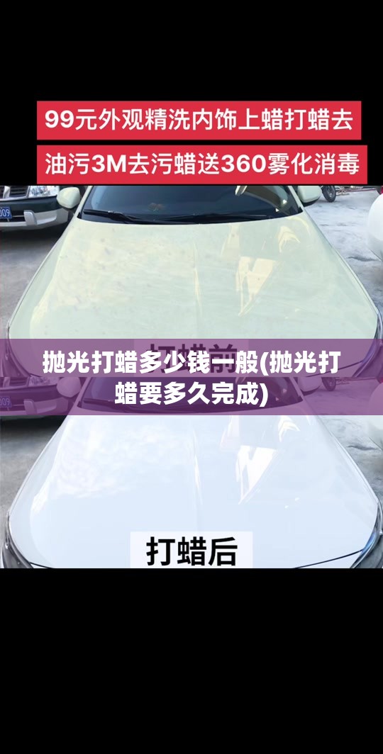 抛光打蜡多少钱一般(抛光打蜡要多久完成)