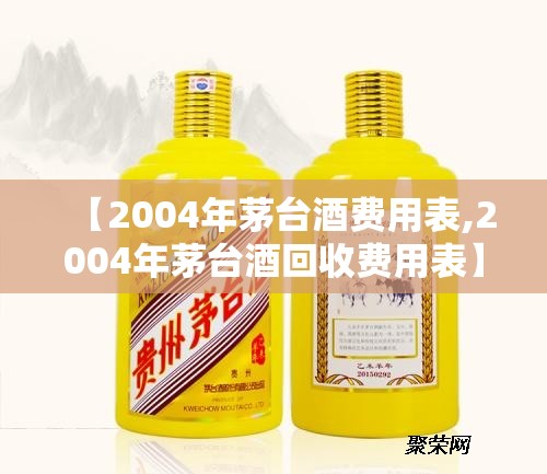 【2004年茅台酒费用表,2004年茅台酒回收费用表】 【2004年茅台酒费用表,2004年茅台酒回收费用表】