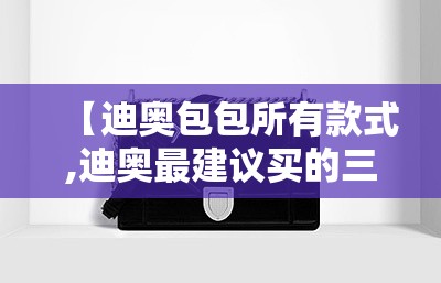 【迪奥包包所有款式,迪奥最建议买的三个包】
