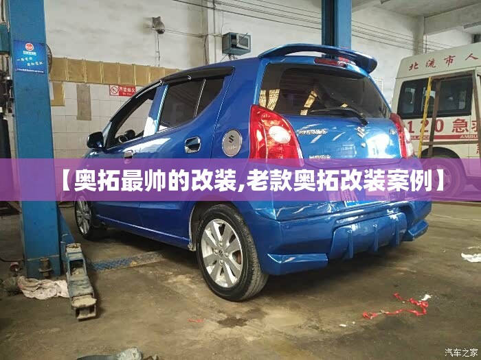 【奥拓最帅的改装,老款奥拓改装案例】
