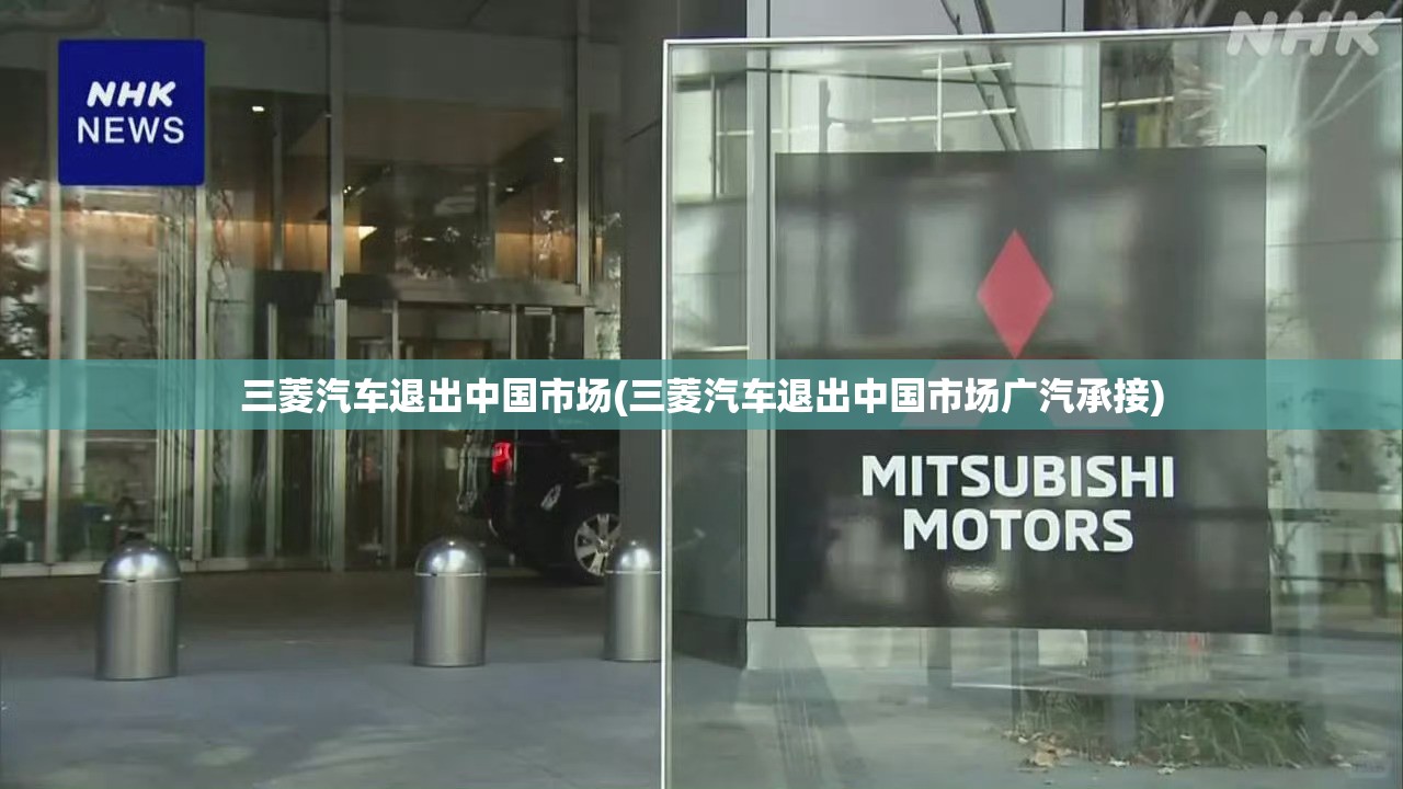 三菱汽车退出中国市场(三菱汽车退出中国市场广汽承接) 三菱汽车退出中国市场(三菱汽车退出中国市场广汽承接)