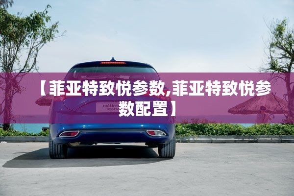 【菲亚特致悦参数,菲亚特致悦参数配置】 【菲亚特致悦参数,菲亚特致悦参数配置】