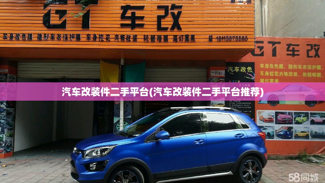 汽车改装件二手平台(汽车改装件二手平台推荐)