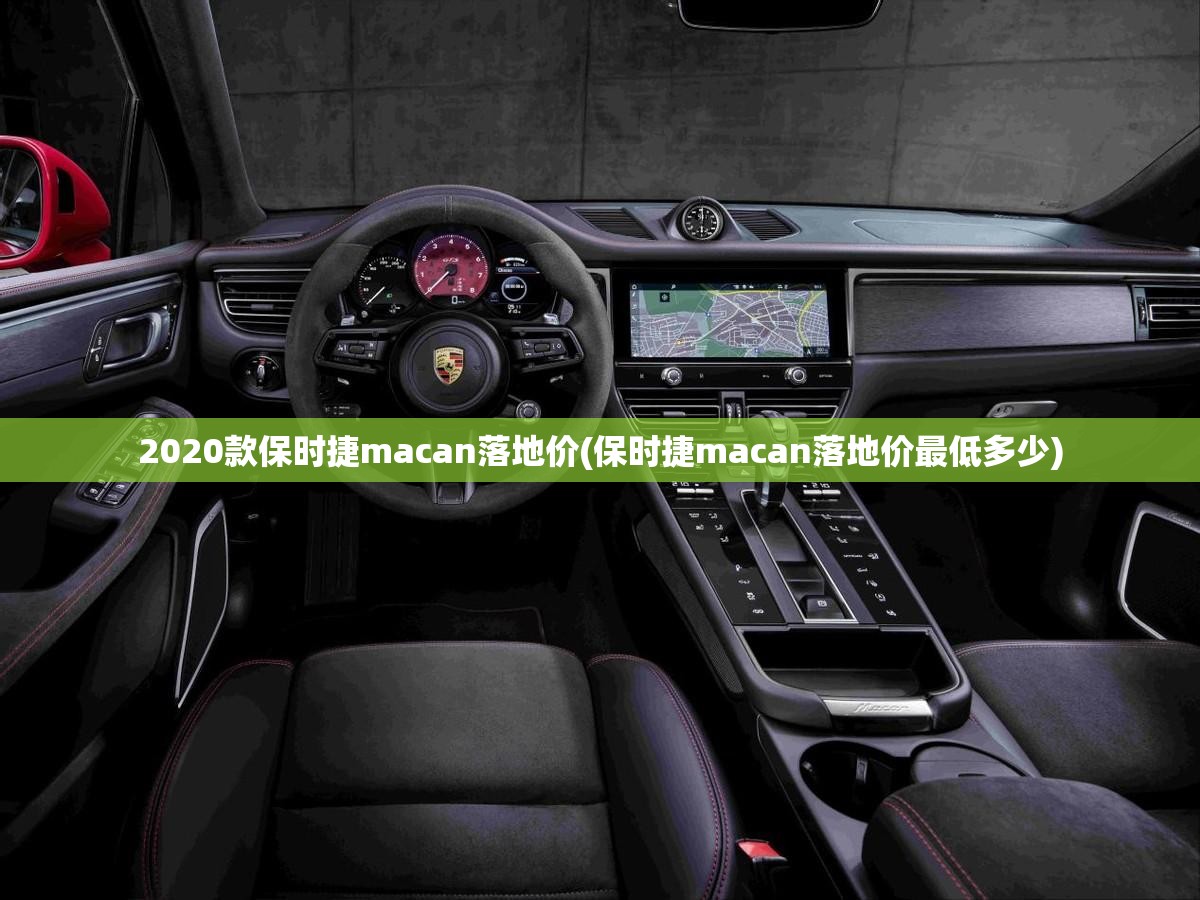 2020款保时捷macan落地价(保时捷macan落地价最低多少)