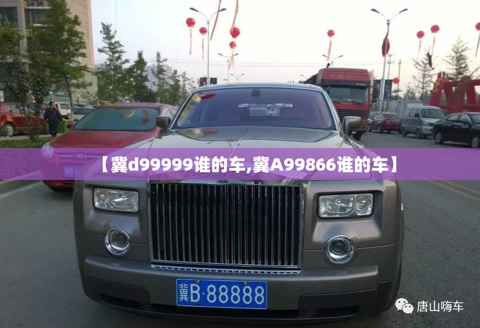 【冀d99999谁的车,冀A99866谁的车】 【冀d99999谁的车,冀A99866谁的车】