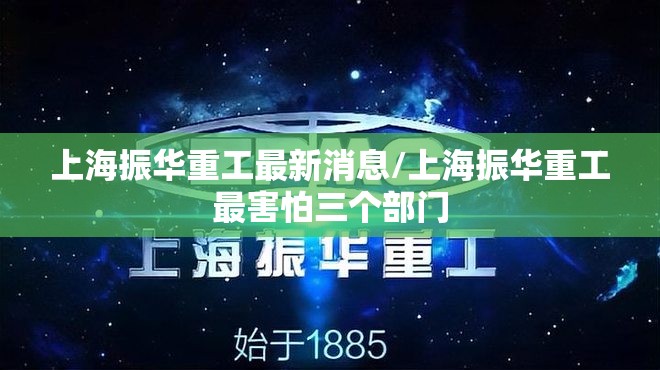 上海振华重工最新消息/上海振华重工最害怕三个部门