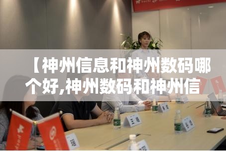 【神州信息和神州数码哪个好,神州数码和神州信息哪个前景好】 【神州信息和神州数码哪个好,神州数码和神州信息哪个前景好】