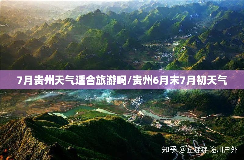 7月贵州天气适合旅游吗/贵州6月末7月初天气
