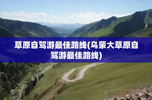 草原自驾游最佳路线(乌蒙大草原自驾游最佳路线)