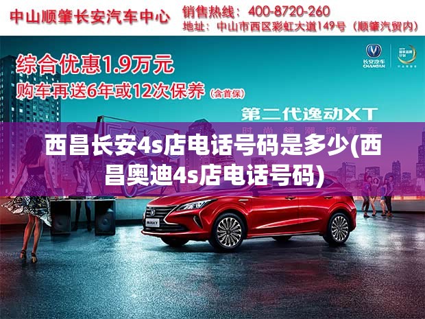西昌长安4s店电话号码是多少(西昌奥迪4s店电话号码)