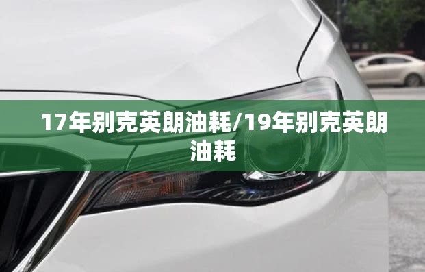 17年别克英朗油耗/19年别克英朗油耗