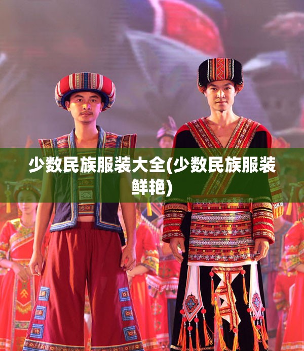 少数民族服装大全(少数民族服装鲜艳) 少数民族服装大全(少数民族服装鲜艳)